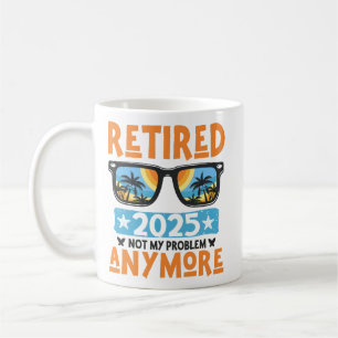 Retired 2025 Not My Problem Anymore Retirement Coffee Mug