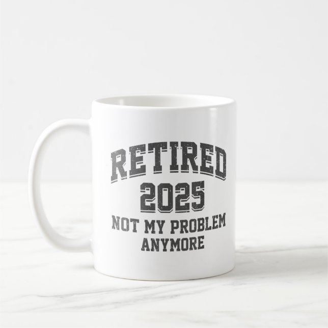  Retired 2025 Not My Problem Anymore Retirement Coffee Mug (Left)