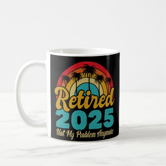 Retired 2025 Not My Problem Anymore Retirement Coffee Mug (Left)