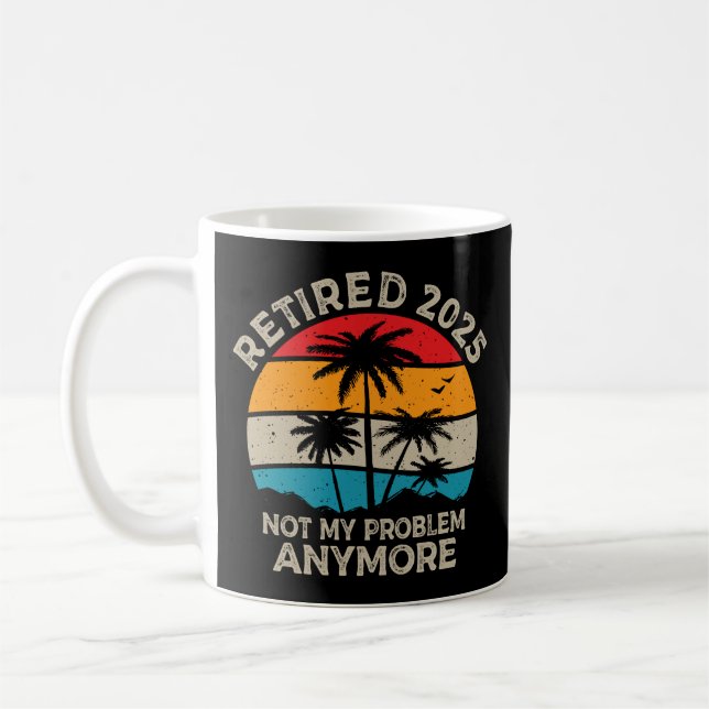 Retired 2025 Not My Problem Anymore Retirement Coffee Mug (Left)