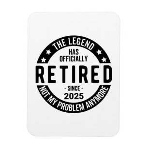 Retired 2025 Not My Problem anymore - Retirement  Magnet