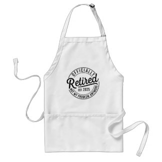 Retired 2025 Not My Problem Anymore Retirement Standard Apron