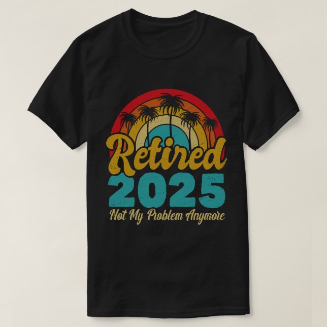 Retired 2025 Not My Problem Anymore Retirement T-Shirt (Design Front)