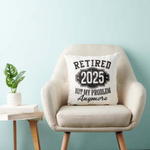 Retired 2025 Not My Problem Anymore Retirement Throw Pillow