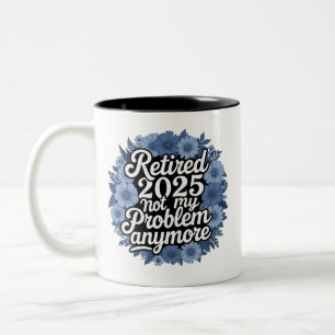 Retired 2025 Not My Problem Anymore Retirement Two-Tone Coffee Mug