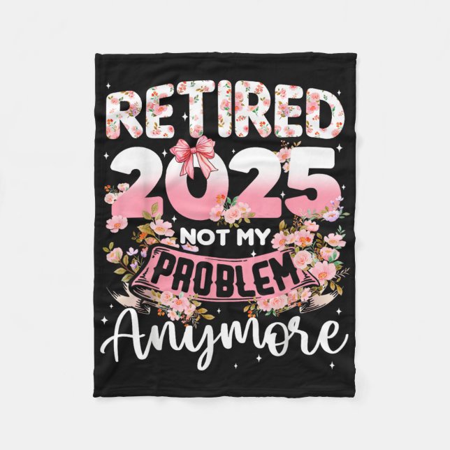 Retired 2025 Not My Problem Anymore Retirement Wom Fleece Blanket (Front)