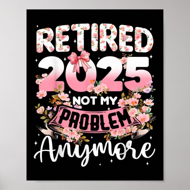 Retired 2025 Not My Problem Anymore Retirement Wom Poster (Front)