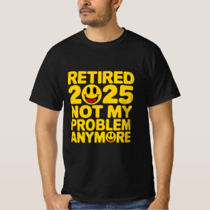 retired 2025 not my problem anymore T-Shirt