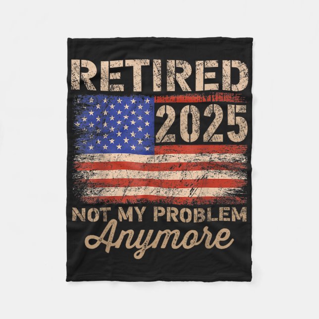 Retired 2025 Not My Problem Anymore Us Flag For Re Fleece Blanket (Front)