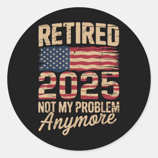 Retired 2025 Not My Problem Anymore With Us Flag R Classic Round Sticker (Front)