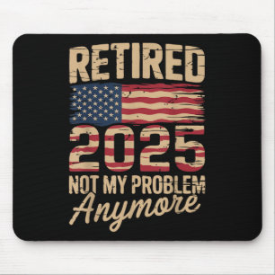 Retired 2025 Not My Problem Anymore With Us Flag R Mouse Pad