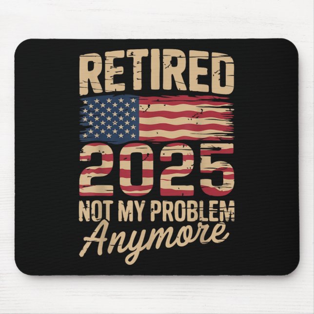 Retired 2025 Not My Problem Anymore With Us Flag R Mouse Pad (Front)