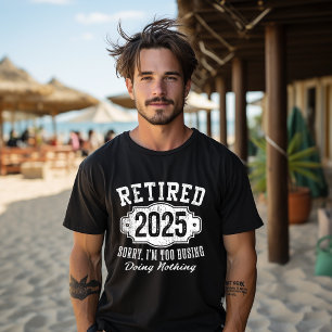 Retired 2025 Sorry I'm Too Busy Doing Nothing T-Shirt