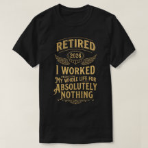 Retired 2026 I Worked My Whole Life For Nothing