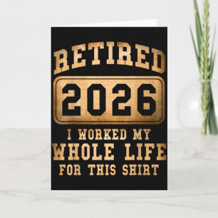 Retired 2026 I Worked My Whole Life For This  Card
