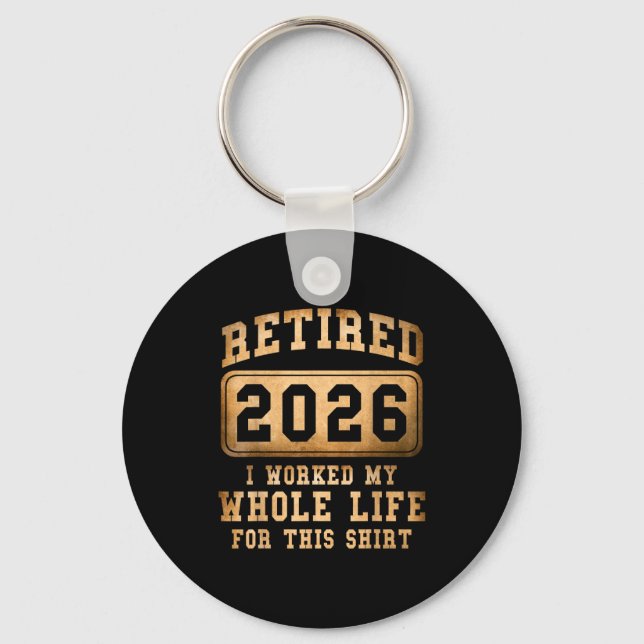 Retired 2026 I Worked My Whole Life For This  Keychain (Front)