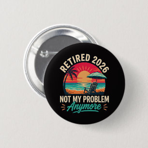 Retired 2026 Not My Problem Anymore 2 Inch Round Button