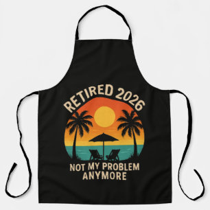 Retired 2026 Not My Problem Anymore Apron