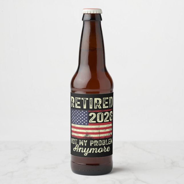 Retired 2026 Not My Problem Anymore Beer Bottle Label (Front)
