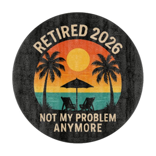 Retired 2026 Not My Problem Anymore Cutting Board (Front)