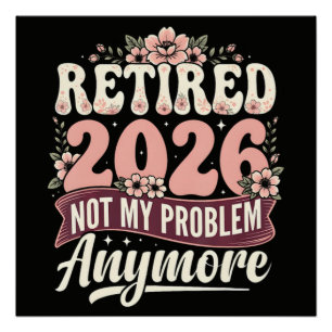 Retired 2026 Not My Problem Anymore Floral Poster