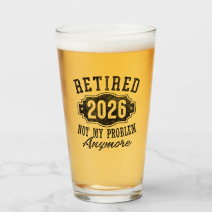 Retired 2026 not my problem anymore for retirement glass