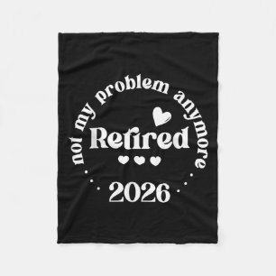 Retired 2026 Not My Problem Anymore Funny Retireme Fleece Blanket