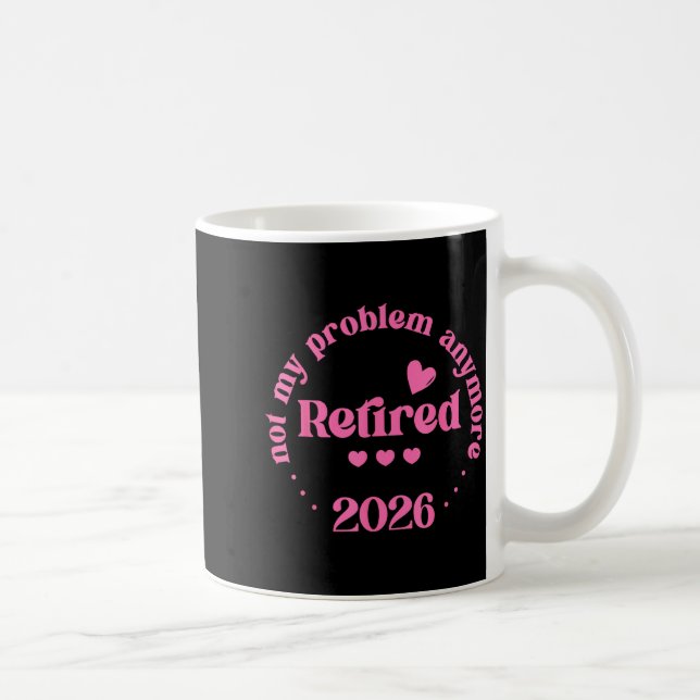 Retired 2026 Not My Problem Anymore Retirement 202 Coffee Mug (Right)