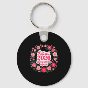 Retired 2026 Not My Problem Anymore Retirement 202 Keychain