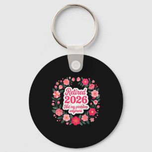 Retired 2026 Not My Problem Anymore Retirement 202 Keychain