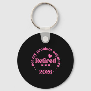Retired 2026 Not My Problem Anymore Retirement 202 Keychain