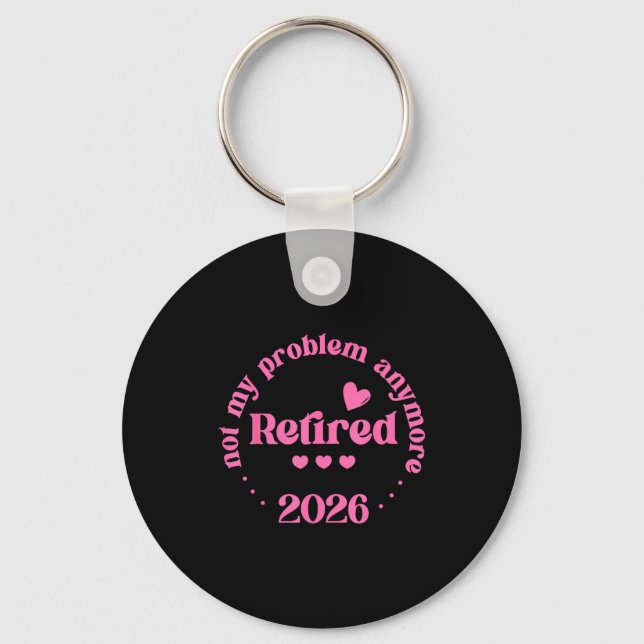 Retired 2026 Not My Problem Anymore Retirement 202 Keychain (Front)