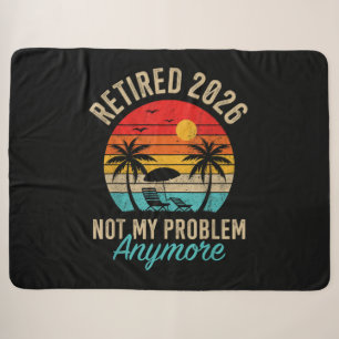 Retired 2026 not My Problem Anymore Retirement Sherpa Blanket
