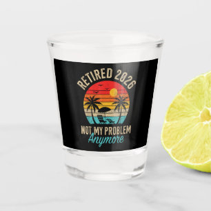 Retired 2026 not My Problem Anymore Retirement Shot Glass