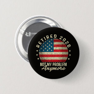 Retired 2026 not My Problem Anymore US Flag 2 Inch Round Button