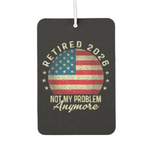 Retired 2026 not My Problem Anymore US Flag Air Freshener