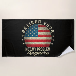 Retired 2026 not My Problem Anymore US Flag Beach Towel