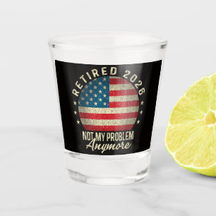 Retired 2026 not My Problem Anymore US Flag Shot Glass
