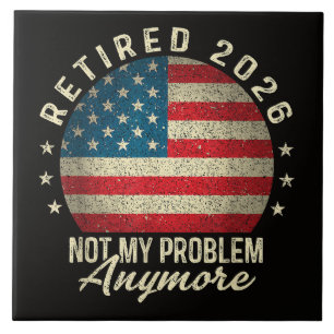 Retired 2026 not My Problem Anymore US Flag Tile