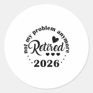 Retired 2026 Not My Problem Anymore Vintage Retire Classic Round Sticker