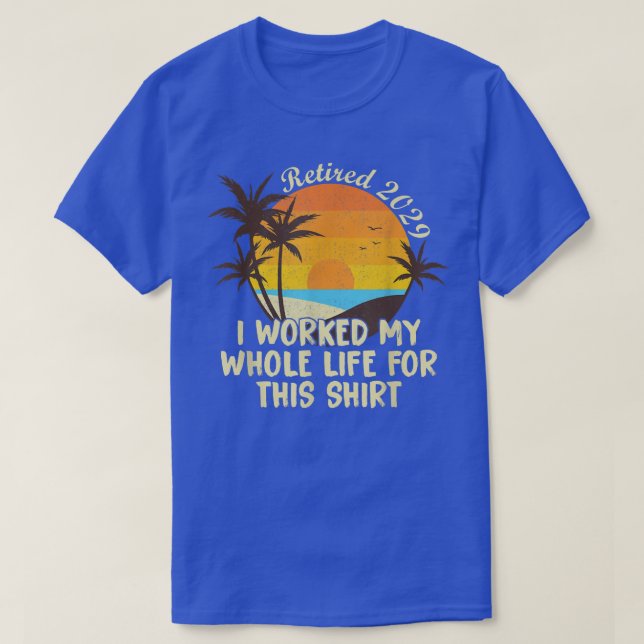 Retired 2029 I Worked My Whole Life Funny Retireme T-Shirt (Design Front)