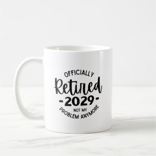 Retired 2029 Not My Problem Anymore, Funny Retired Coffee Mug