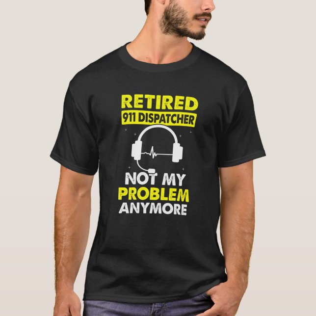 Retired 911 Dispatcher Not My Problem  911 Operato T-Shirt (Front)