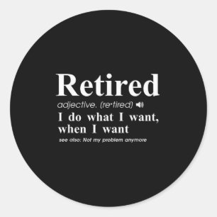 Retired Adjective I Do What I Want When I Want  Classic Round Sticker