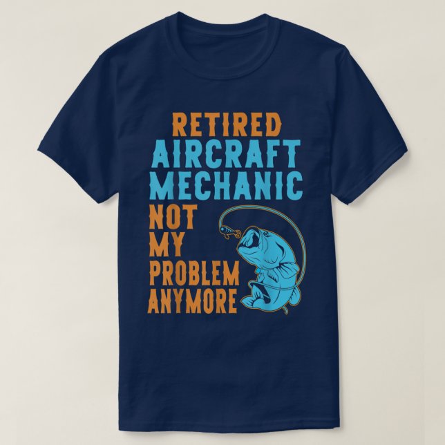 Retired Aircraft Mechanic Fishing Lover Retirement T-Shirt (Design Front)