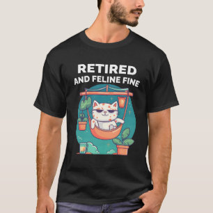 Retired And Feline Fine Retired Cat T-Shirt