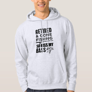 Retired and Gone Fishing so kiss my bass hoodie
