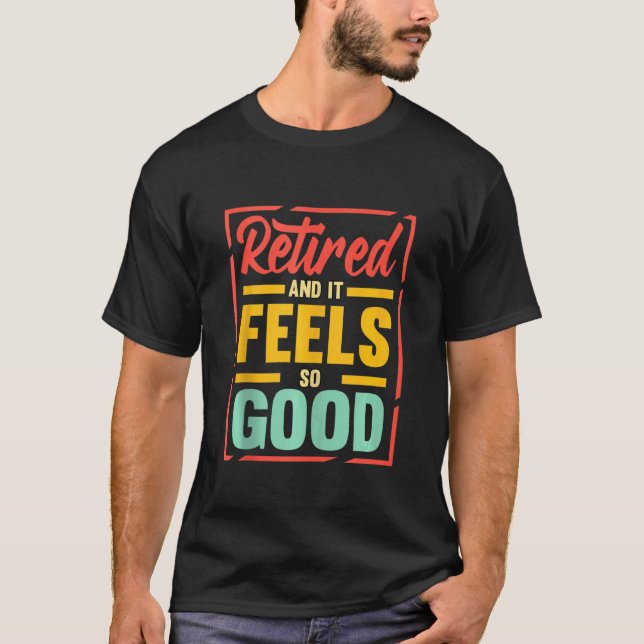 Retired And It Feels So Good Retiree Retirement Pl T-Shirt (Front)