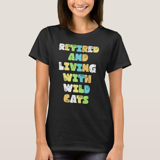 Retired And Living With Wild Cats Animals T-Shirt (Front)