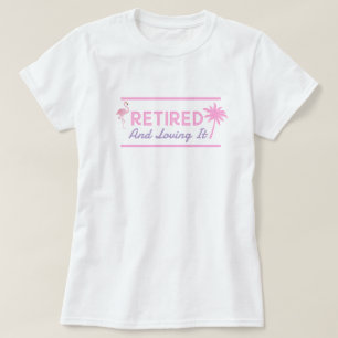 Retired And Loving It Ladies Fun T-Shirt